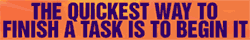 quickest way to finish a task is to begin it